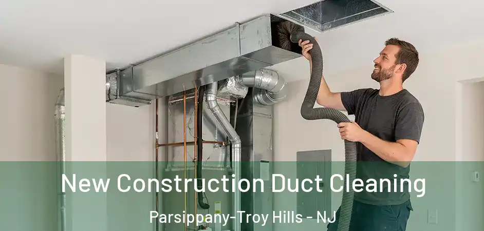 New Construction Duct Cleaning Parsippany-Troy Hills - NJ